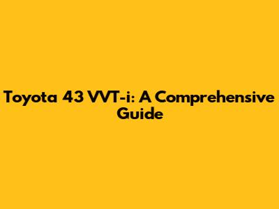 Toyota 43 VVT-i: A Comprehensive Guide