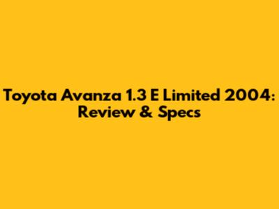 Toyota Avanza 1.3 E Limited 2004: Review & Specs