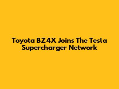 Toyota BZ4X Joins The Tesla Supercharger Network
