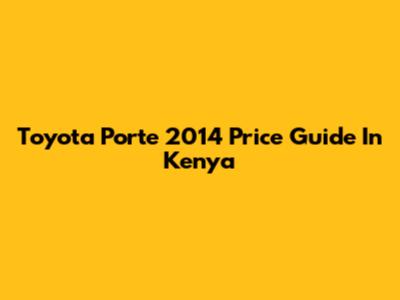 Toyota Porte 2014 Price Guide In Kenya