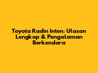 Toyota Radin Inten: Ulasan Lengkap & Pengalaman Berkendara