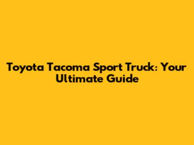 Toyota Tacoma Sport Truck: Your Ultimate Guide