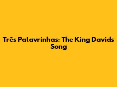 Três Palavrinhas: The King David's Song