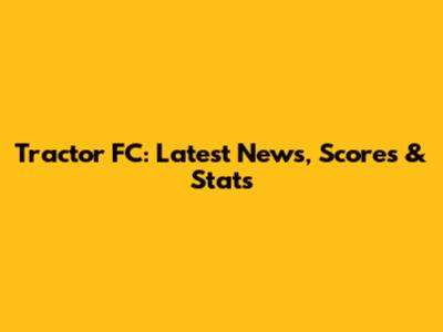 Tractor FC: Latest News, Scores & Stats