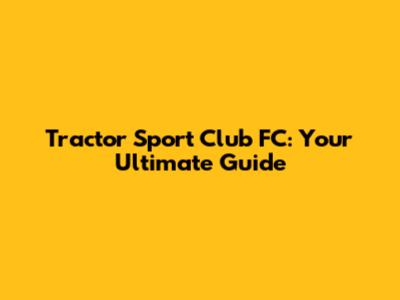 Tractor Sport Club FC: Your Ultimate Guide