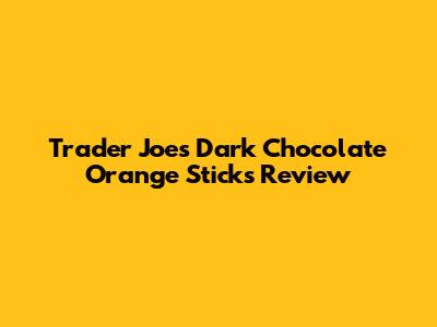 Trader Joe's Dark Chocolate Orange Sticks Review