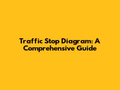 Traffic Stop Diagram: A Comprehensive Guide