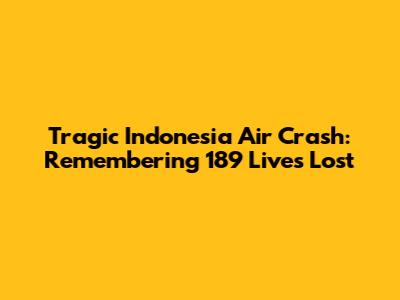 Tragic Indonesia Air Crash: Remembering 189 Lives Lost