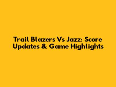 Trail Blazers Vs Jazz: Score Updates & Game Highlights