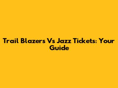 Trail Blazers Vs Jazz Tickets: Your Guide