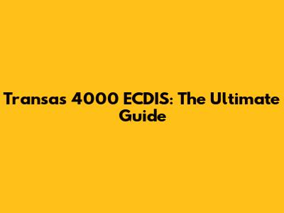 Transas 4000 ECDIS: The Ultimate Guide