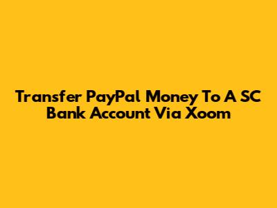 Transfer PayPal Money To A SC Bank Account Via Xoom