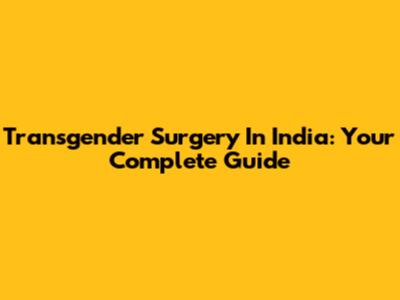 Transgender Surgery In India: Your Complete Guide