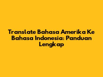 Translate Bahasa Amerika Ke Bahasa Indonesia: Panduan Lengkap