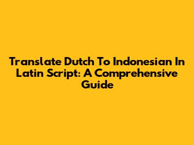 Translate Dutch To Indonesian In Latin Script: A Comprehensive Guide