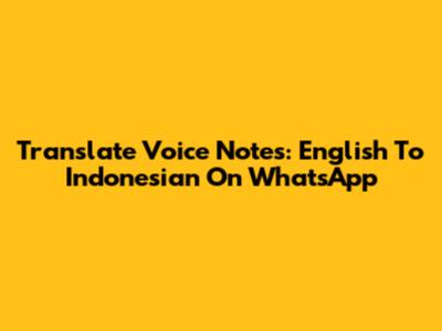 Translate Voice Notes: English To Indonesian On WhatsApp