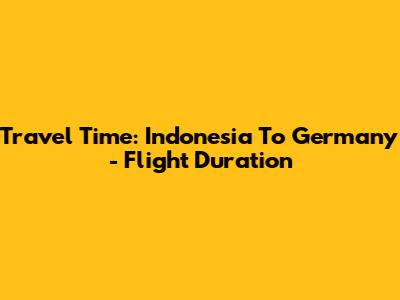 Travel Time: Indonesia To Germany - Flight Duration