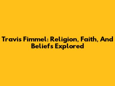 Travis Fimmel: Religion, Faith, And Beliefs Explored