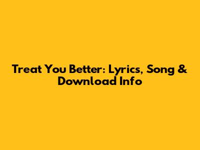 Treat You Better: Lyrics, Song & Download Info