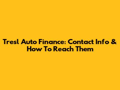 Tresl Auto Finance: Contact Info & How To Reach Them