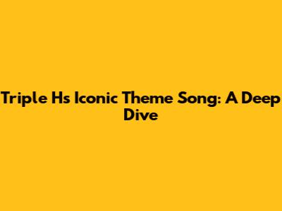 Triple H's Iconic Theme Song: A Deep Dive