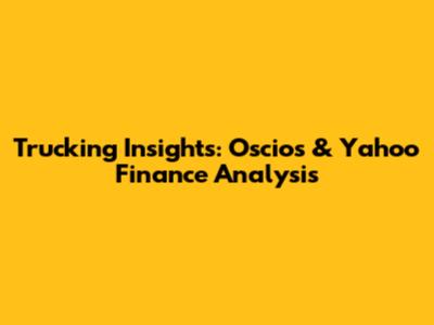 Trucking Insights: Oscios & Yahoo Finance Analysis