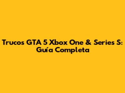 Trucos GTA 5 Xbox One & Series S: Guía Completa