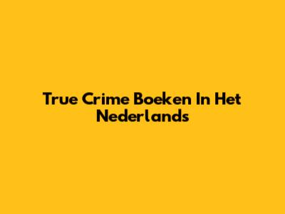 True Crime Boeken In Het Nederlands