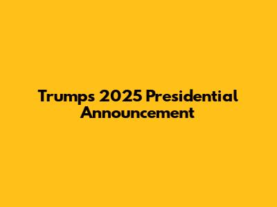 Trump's 2025 Presidential Announcement
