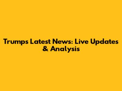 Trump's Latest News: Live Updates & Analysis
