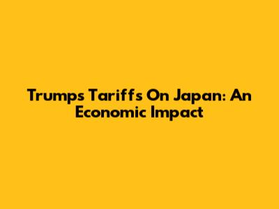 Trump's Tariffs On Japan: An Economic Impact