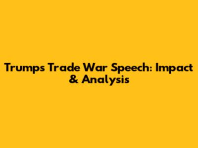 Trump's Trade War Speech: Impact & Analysis