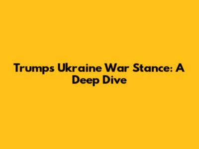 Trump's Ukraine War Stance: A Deep Dive