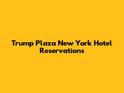 Trump Plaza New York Hotel Reservations