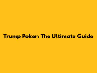 Trump Poker: The Ultimate Guide
