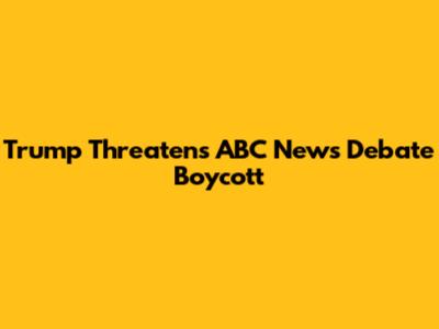 Trump Threatens ABC News Debate Boycott
