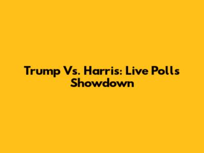 Trump Vs. Harris: Live Polls Showdown