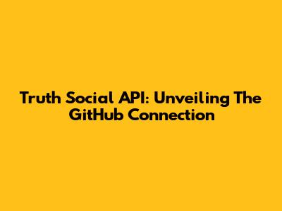 Truth Social API: Unveiling The GitHub Connection