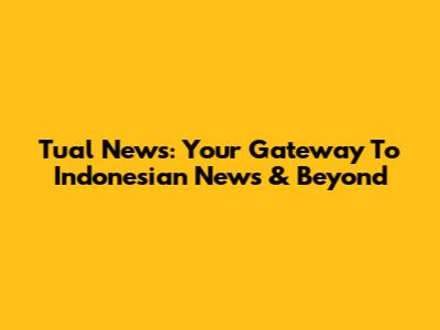 Tual News: Your Gateway To Indonesian News & Beyond