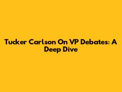 Tucker Carlson On VP Debates: A Deep Dive