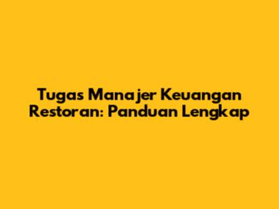 Tugas Manajer Keuangan Restoran: Panduan Lengkap