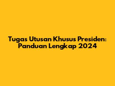 Tugas Utusan Khusus Presiden: Panduan Lengkap 2024