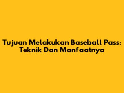 Tujuan Melakukan Baseball Pass: Teknik Dan Manfaatnya