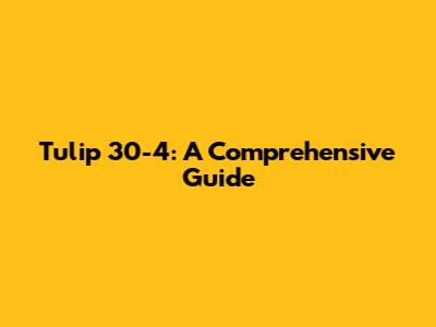 Tulip 30-4: A Comprehensive Guide
