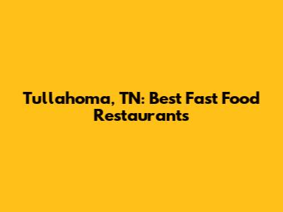 Tullahoma, TN: Best Fast Food Restaurants