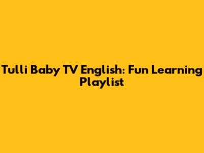 Tulli Baby TV English: Fun Learning Playlist
