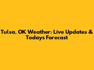 Tulsa, OK Weather: Live Updates & Today's Forecast
