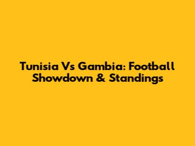Tunisia Vs Gambia: Football Showdown & Standings