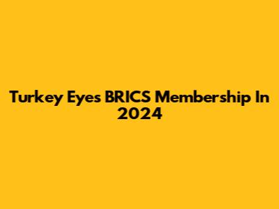 Turkey Eyes BRICS Membership In 2024