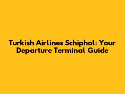 Turkish Airlines Schiphol: Your Departure Terminal Guide